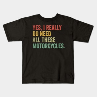 Yes I Really Do Need All These Motorcycles Kids T-Shirt